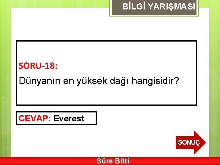 BİLGİ YARIŞMASI SORU-18: Dünyanın en yüksek dağı hangisidir? CEVAP: Everest SONUÇ Süre Bitti 
