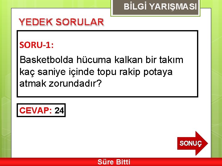 BİLGİ YARIŞMASI YEDEK SORULAR SORU-1: Basketbolda hücuma kalkan bir takım kaç saniye içinde topu