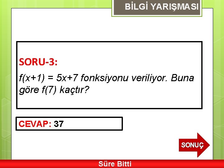 BİLGİ YARIŞMASI SORU-3: f(x+1) = 5 x+7 fonksiyonu veriliyor. Buna göre f(7) kaçtır? CEVAP: