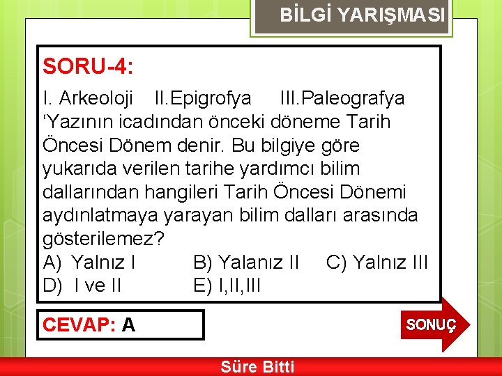 BİLGİ YARIŞMASI SORU-4: I. Arkeoloji II. Epigrofya III. Paleografya ‘Yazının icadından önceki döneme Tarih