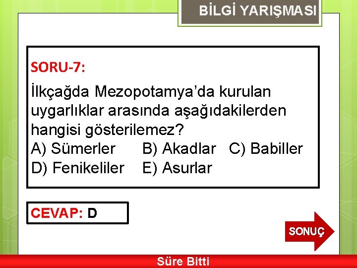 BİLGİ YARIŞMASI SORU-7: İlkçağda Mezopotamya’da kurulan uygarlıklar arasında aşağıdakilerden hangisi gösterilemez? A) Sümerler B)