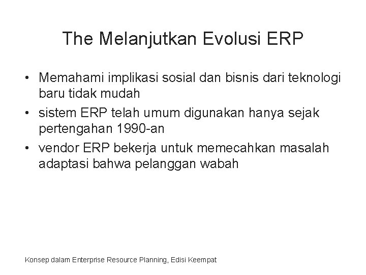 The Melanjutkan Evolusi ERP • Memahami implikasi sosial dan bisnis dari teknologi baru tidak