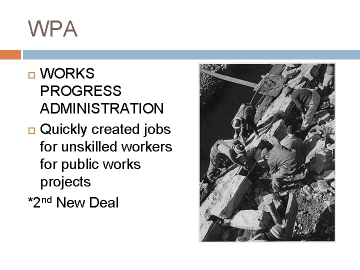 WPA WORKS PROGRESS ADMINISTRATION Quickly created jobs for unskilled workers for public works projects