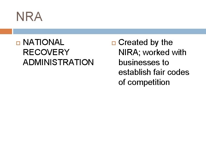 NRA NATIONAL RECOVERY ADMINISTRATION Created by the NIRA; worked with businesses to establish fair