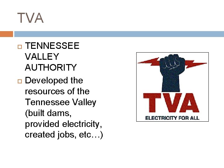 TVA TENNESSEE VALLEY AUTHORITY Developed the resources of the Tennessee Valley (built dams, provided