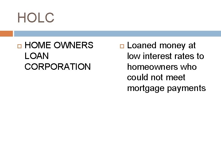 HOLC HOME OWNERS LOAN CORPORATION Loaned money at low interest rates to homeowners who