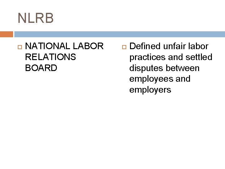 NLRB NATIONAL LABOR RELATIONS BOARD Defined unfair labor practices and settled disputes between employees