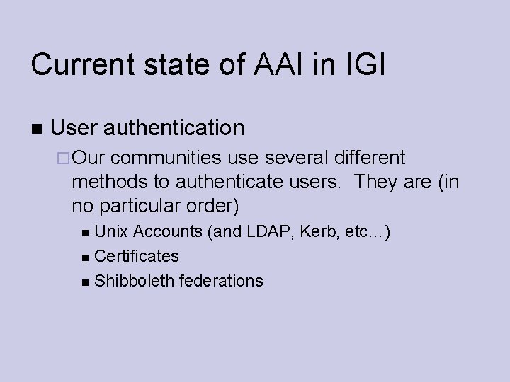 Current state of AAI in IGI User authentication Our communities use several different methods