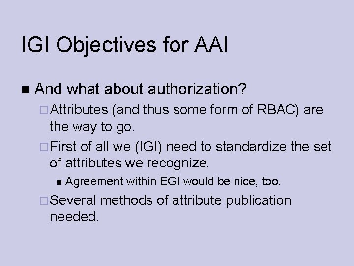 IGI Objectives for AAI And what about authorization? Attributes (and thus some form of