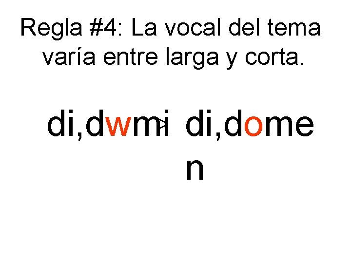 Regla #4: La vocal del tema varía entre larga y corta. di, dwmi> di,