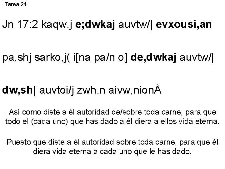 Tarea 24 Jn 17: 2 kaqw. j e; dwkaj auvtw/| evxousi, an pa, shj