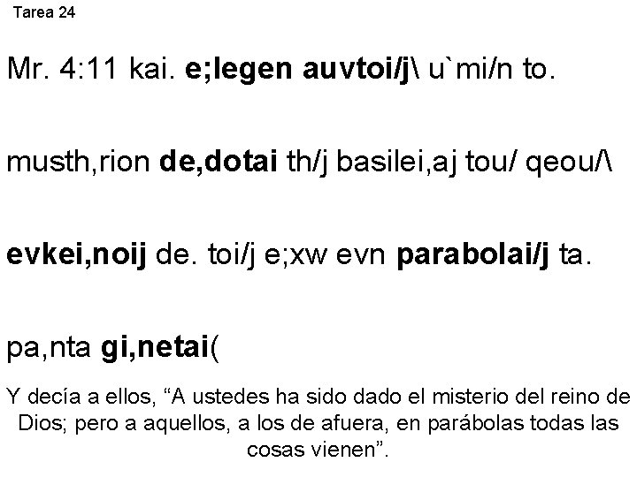 Tarea 24 Mr. 4: 11 kai. e; legen auvtoi/j u`mi/n to. musth, rion de,