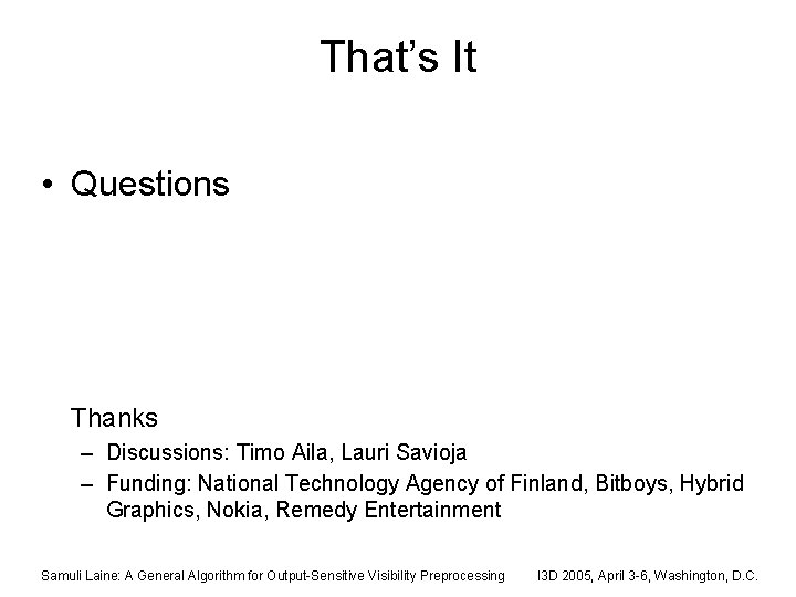 That’s It • Questions Thanks – Discussions: Timo Aila, Lauri Savioja – Funding: National