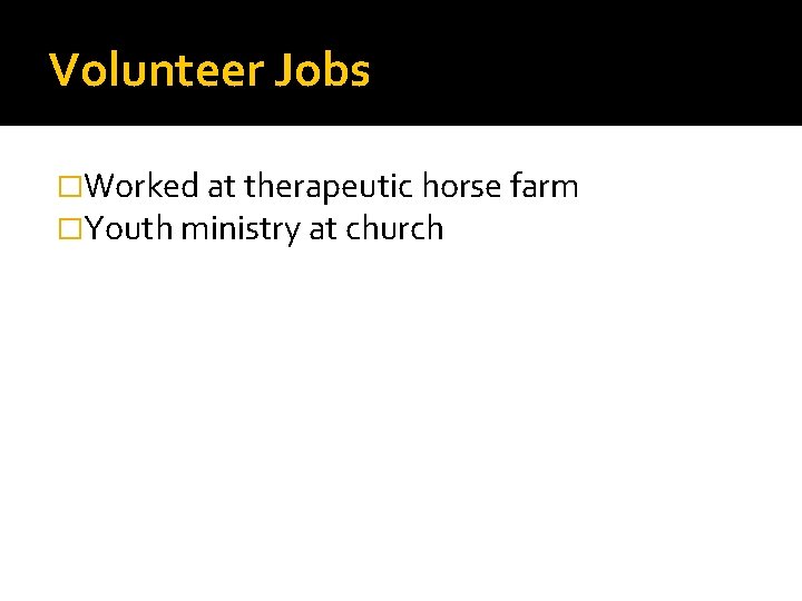 Volunteer Jobs �Worked at therapeutic horse farm �Youth ministry at church 