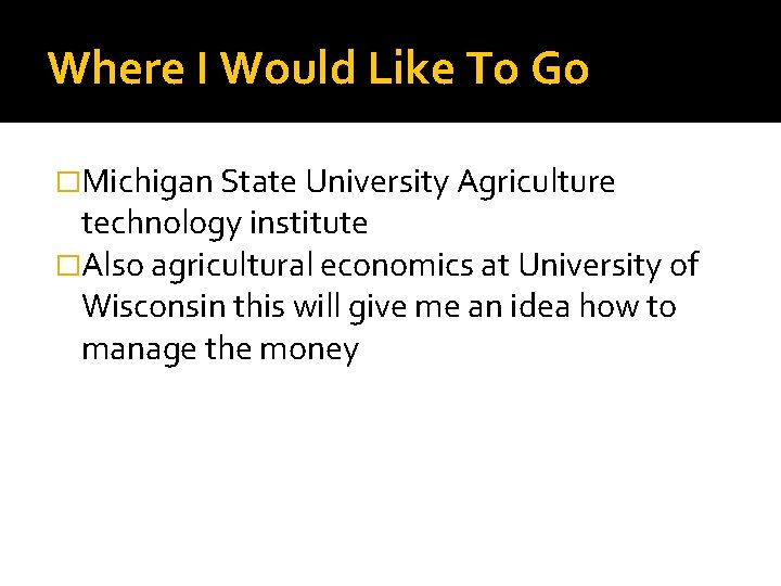 Where I Would Like To Go �Michigan State University Agriculture technology institute �Also agricultural