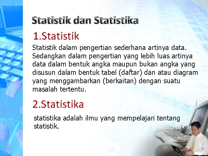 Statistik dan Statistika 1. Statistik dalam pengertian sederhana artinya data. Sedangkan dalam pengertian yang