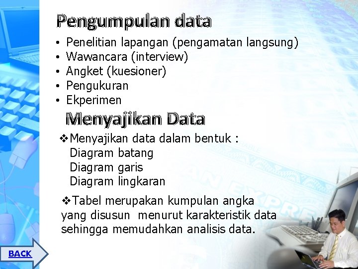 Pengumpulan data • • • Penelitian lapangan (pengamatan langsung) Wawancara (interview) Angket (kuesioner) Pengukuran