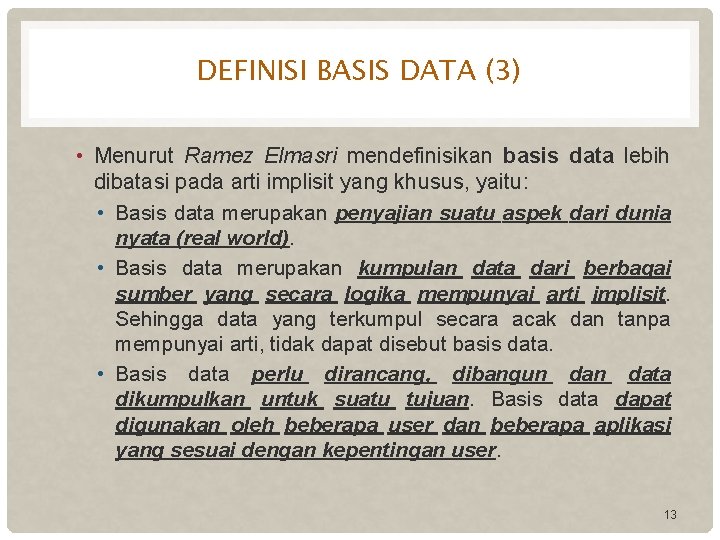 DEFINISI BASIS DATA (3) • Menurut Ramez Elmasri mendefinisikan basis data lebih dibatasi pada