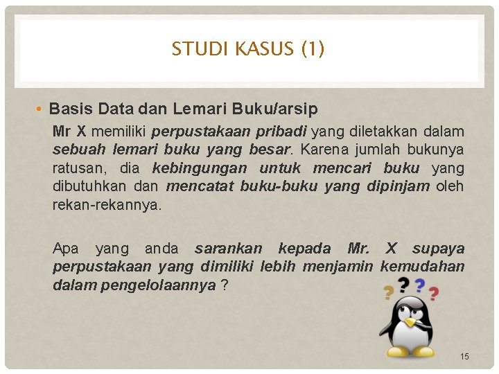 STUDI KASUS (1) • Basis Data dan Lemari Buku/arsip Mr X memiliki perpustakaan pribadi