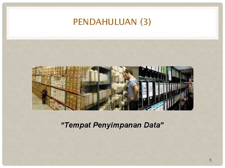 PENDAHULUAN (3) “Tempat Penyimpanan Data” 5 