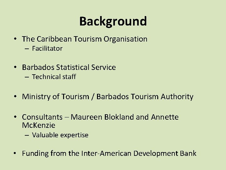 Background • The Caribbean Tourism Organisation – Facilitator • Barbados Statistical Service – Technical