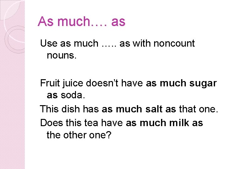 As much…. as Use as much …. . as with noncount nouns. Fruit juice