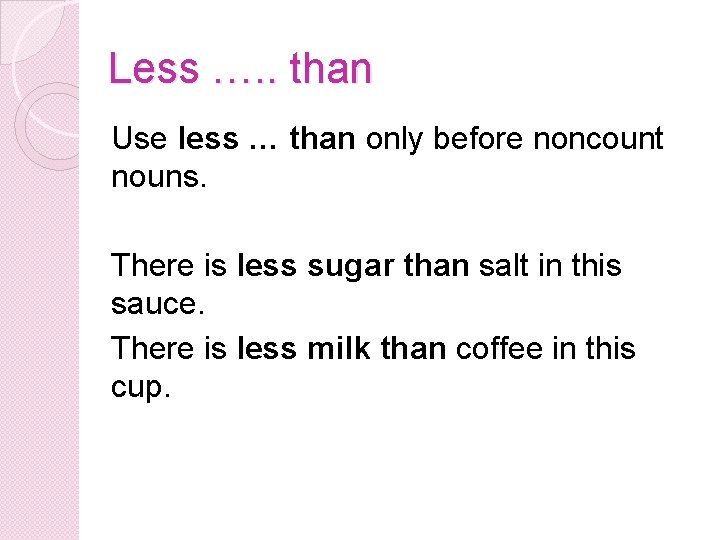 Less …. . than Use less … than only before noncount nouns. There is