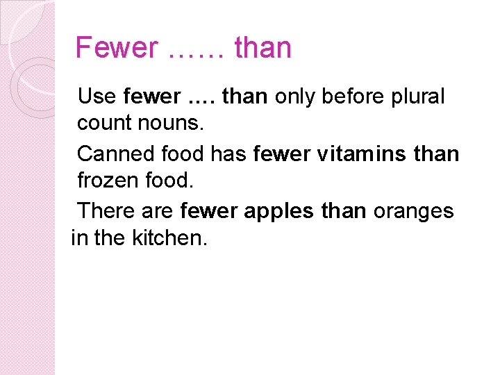Fewer …… than Use fewer …. than only before plural count nouns. Canned food