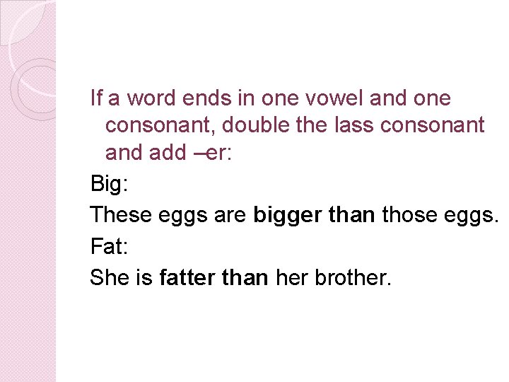 If a word ends in one vowel and one consonant, double the lass consonant