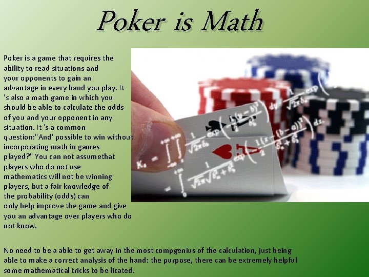 Poker is Math Poker is a game that requires the ability to read situations