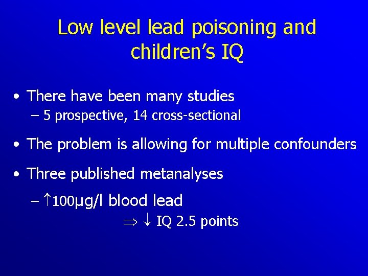 Low level lead poisoning and children’s IQ • There have been many studies –