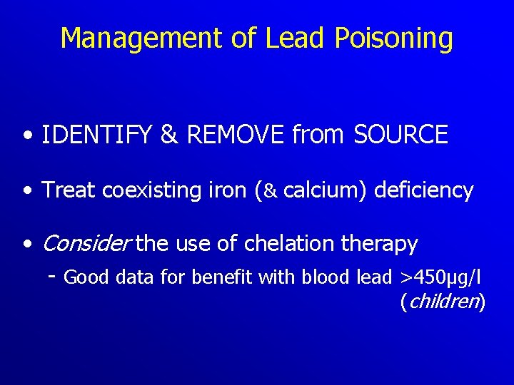 Management of Lead Poisoning • IDENTIFY & REMOVE from SOURCE • Treat coexisting iron