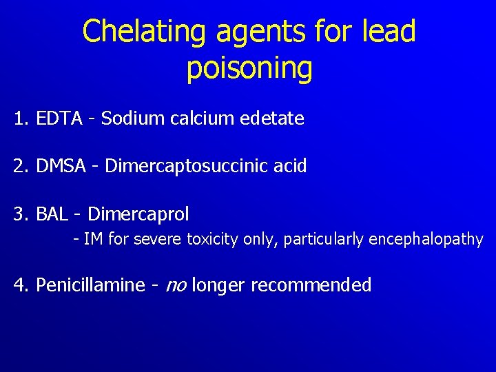 Chelating agents for lead poisoning 1. EDTA Sodium calcium edetate 2. DMSA Dimercaptosuccinic acid