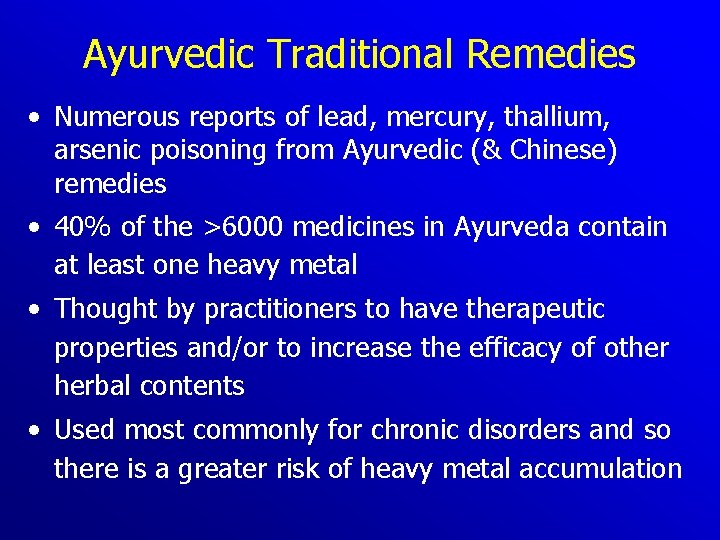 Ayurvedic Traditional Remedies • Numerous reports of lead, mercury, thallium, arsenic poisoning from Ayurvedic