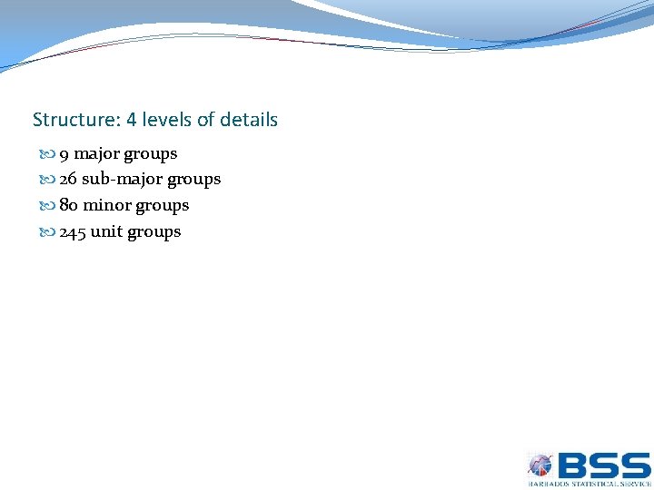 Structure: 4 levels of details 9 major groups 26 sub-major groups 80 minor groups