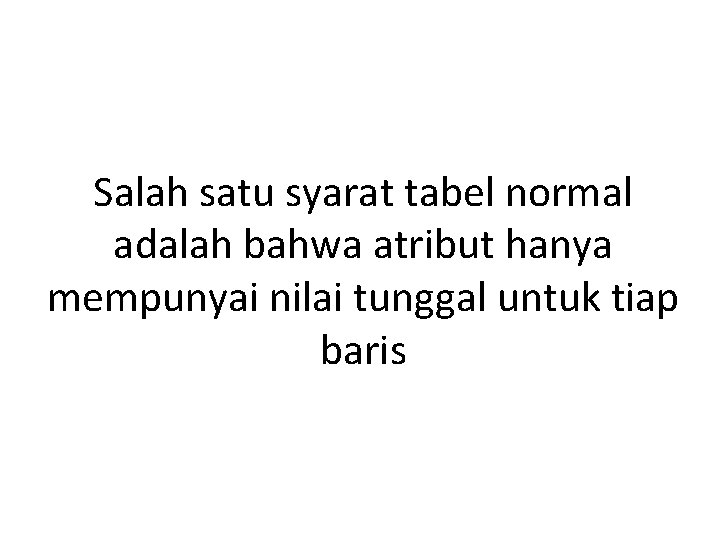Salah satu syarat tabel normal adalah bahwa atribut hanya mempunyai nilai tunggal untuk tiap