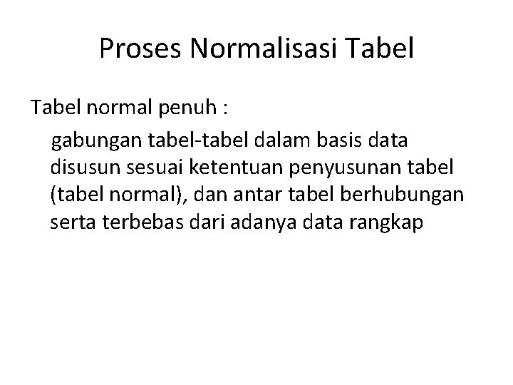 Proses Normalisasi Tabel normal penuh : gabungan tabel-tabel dalam basis data disusun sesuai ketentuan
