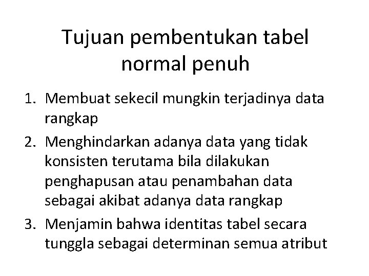 Tujuan pembentukan tabel normal penuh 1. Membuat sekecil mungkin terjadinya data rangkap 2. Menghindarkan