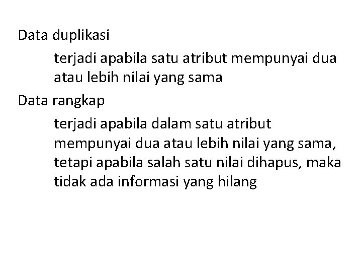Data duplikasi terjadi apabila satu atribut mempunyai dua atau lebih nilai yang sama Data