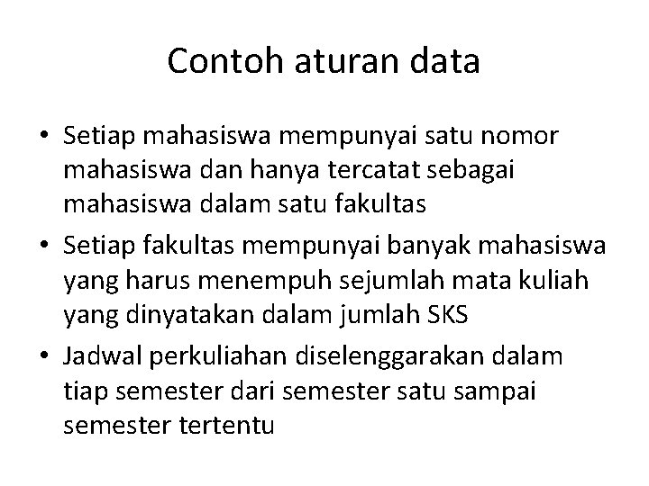 Contoh aturan data • Setiap mahasiswa mempunyai satu nomor mahasiswa dan hanya tercatat sebagai