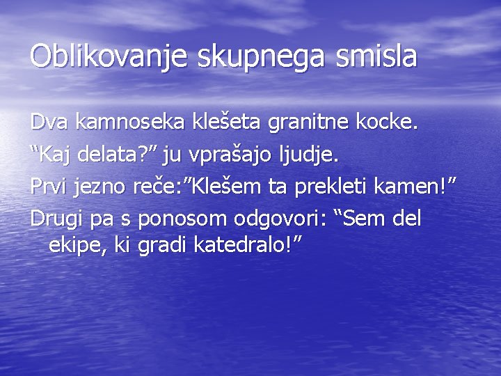 Oblikovanje skupnega smisla Dva kamnoseka klešeta granitne kocke. “Kaj delata? ” ju vprašajo ljudje.