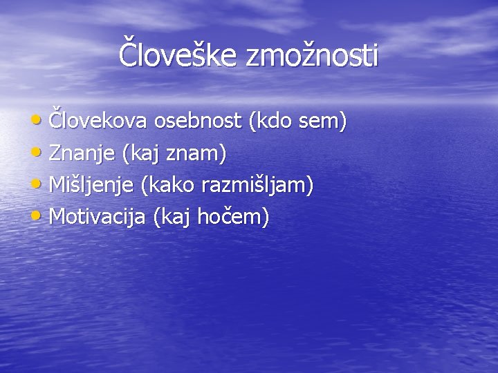 Človeške zmožnosti • Človekova osebnost (kdo sem) • Znanje (kaj znam) • Mišljenje (kako