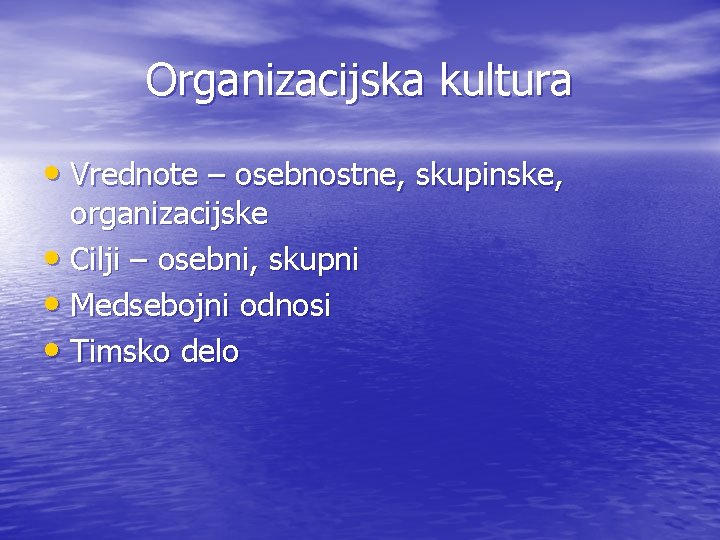 Organizacijska kultura • Vrednote – osebnostne, skupinske, organizacijske • Cilji – osebni, skupni •