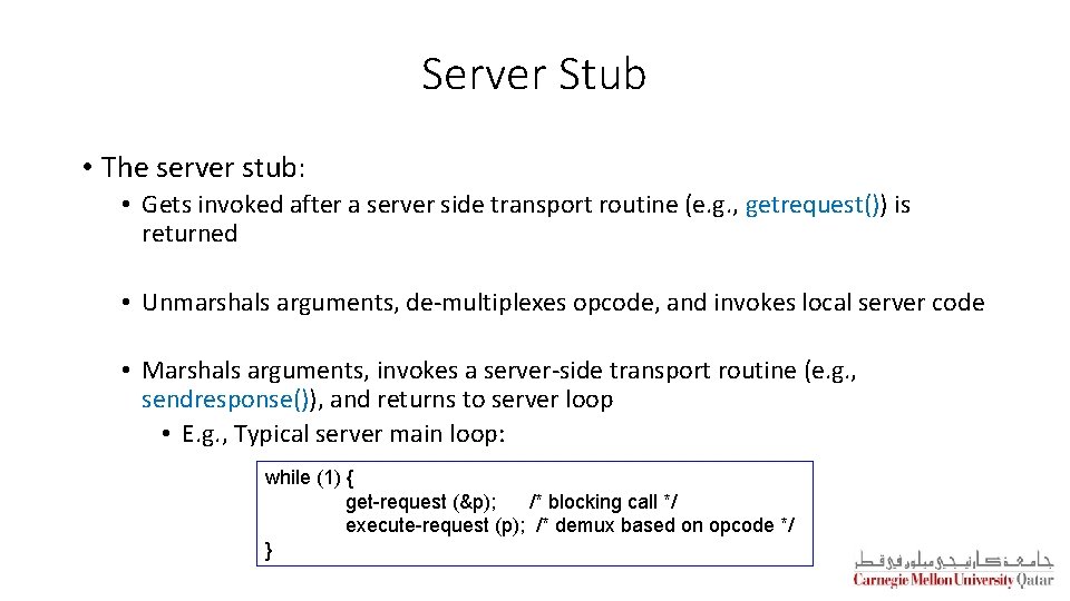Server Stub • The server stub: • Gets invoked after a server side transport