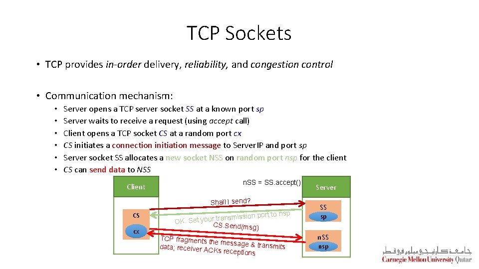 TCP Sockets • TCP provides in-order delivery, reliability, and congestion control • Communication mechanism: