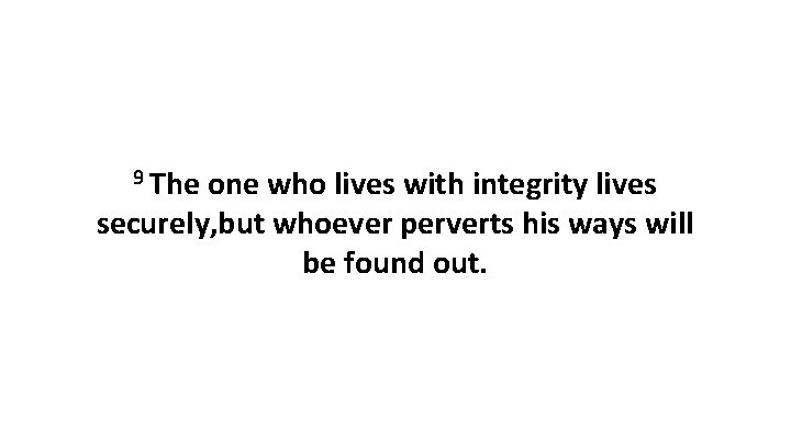 9 The one who lives with integrity lives securely, but whoever perverts his ways