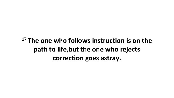 17 The one who follows instruction is on the path to life, but the