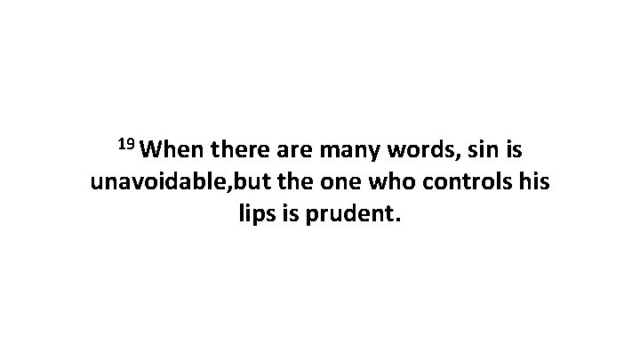 19 When there are many words, sin is unavoidable, but the one who controls