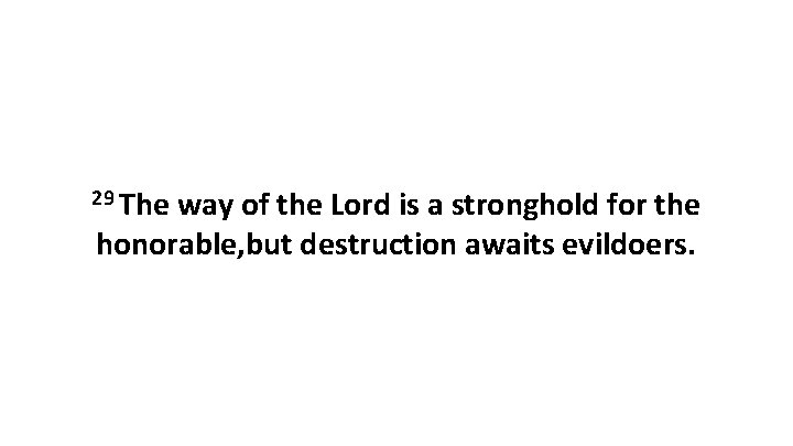 29 The way of the Lord is a stronghold for the honorable, but destruction