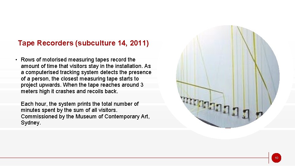 Tape Recorders (subculture 14, 2011) • Rows of motorised measuring tapes record the amount